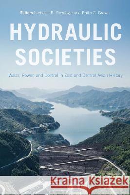 Hydraulic Societies: Water, Power, and Control in East and Central Asian History Nicholas B. Breyfogle Philip C. Brown 9780870712371
