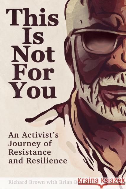 This Is Not for You: An Activist's Journey of Resistance and Resilience Richard Brown Brian Benson 9780870713026