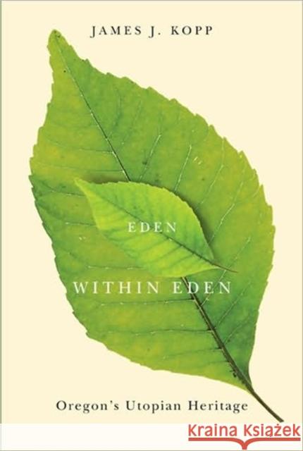 Eden Within Eden: Oregon's Utopian Heritage Kopp, James J. 9780870714245 Oregon State University Press