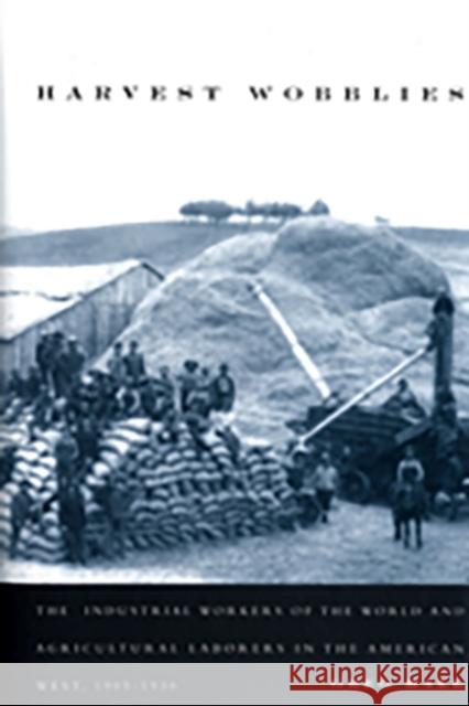 Harvest Wobblies: The Industrial Workers of the World and Agricultural Laborers in the American West, 1905-1930 Greg Hall 9780870715327