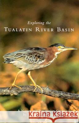 Exploring the Tualatin River Basin: A Nature and Recreation Guide Susan Peter Shirley Ewart 9780870715402