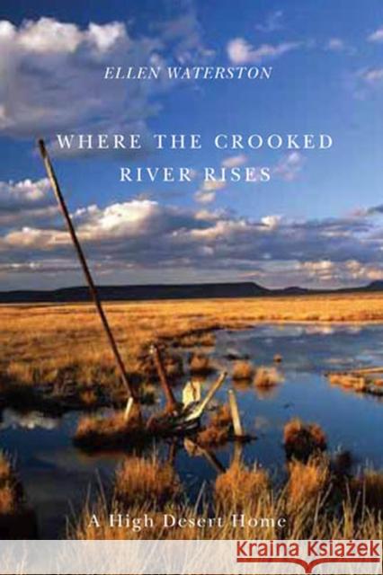 Where the Crooked River Rises: A High Desert Home Waterston, Ellen 9780870715921 Oregon State University Press