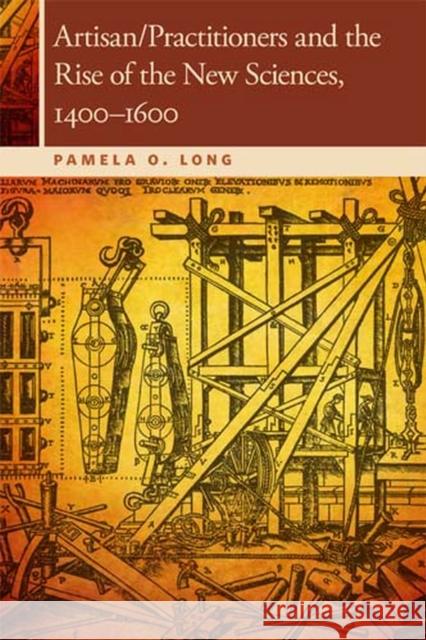 Artisan/Practitioners and the Rise of the New Sciences, 1400-1600 MS Pamela O Long   9780870716096