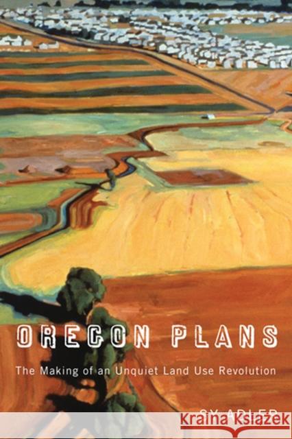 Oregon Plans: The Making of an Unquiet Land Use Revolution Adler, Sy 9780870716515 Oregon State University Press