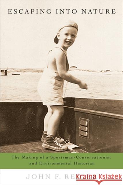 Escaping Into Nature: The Making of a Sportsman-Conservationist and Environmental Historian Reiger, John F. 9780870717109 Oregon State University Press