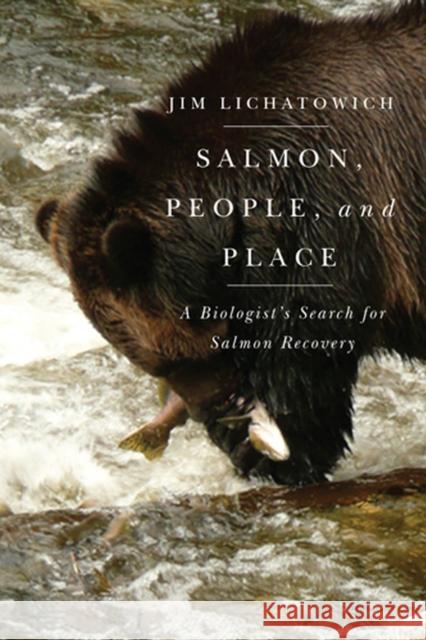 Salmon, People, and Place: A Biologist's Search for Salmon Recovery Lichatowich, Jim 9780870717246 Oregon State University Press