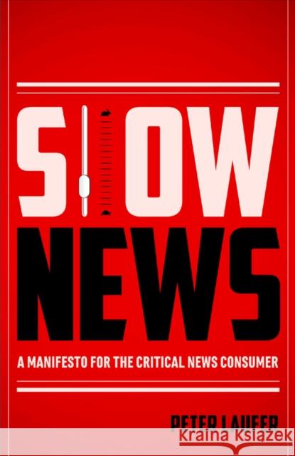 Slow News: A Manifesto for the Critical News Consumer Peter Laufer 9780870717345