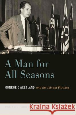 A Man for All Seasons: Monroe Sweetland and the Liberal Paradox William Robbins 9780870718113 Oregon State University Press