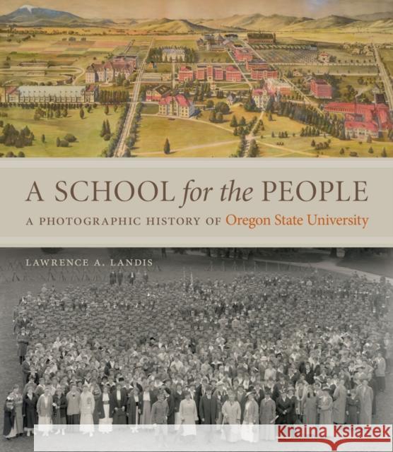 A School for the People: A Photographic History of Oregon State University Lawrence A. Landis 9780870718229 Oregon State University Press
