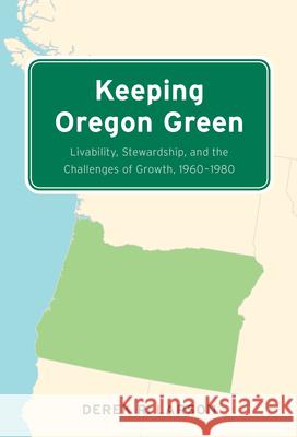 Keeping Oregon Green: Livability, Stewardship, and the Challenges of Growth, 1960-1980 Derek R. Larson 9780870718717 Oregon State University Press