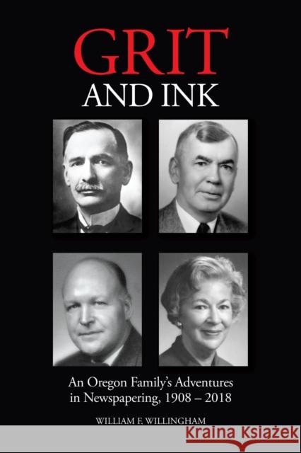 Grit and Ink: An Oregon Family's Adventures in Newspapering, 1908-2018 William F. Willingham R. Gregory Nokes Stephen A. Forrester 9780870719554