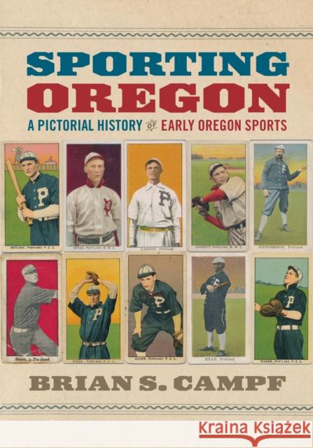 Sporting Oregon: A Pictorial History of Early Oregon Sports Brian S. Campf Carl Abbott John T. Hawk 9780870719714 Oregon State University Press