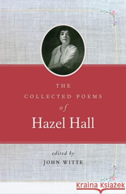 The Collected Poems of Hazel Hall Hazel Hall John Witte 9780870719967 Oregon State University Press