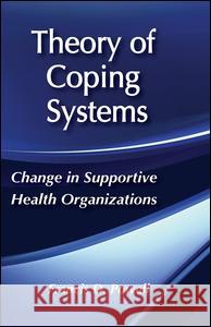 Theory of Coping Systems: Change in Supportive Health Organizations Francis D. Powell 9780870730290