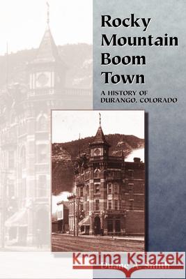 Rocky Mountain Boom Town: A History of Durango, Colorado Smith, Duane a. 9780870812576