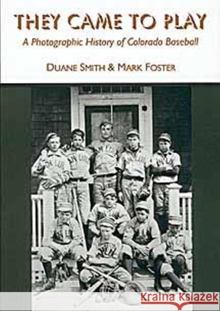They Came to Play: A Photographic History of Colorado Baseball Smith, Duane a. 9780870814334