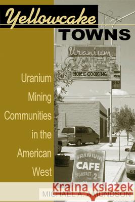 Yellowcake Towns: Uranium Mining Communities in the American West Amundson, Michael a. 9780870817656 University Press of Colorado