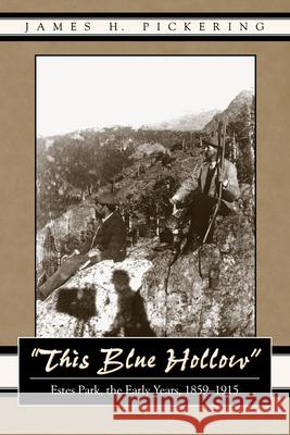 This Blue Hollow: Estes Park, the Early Years, 1859-1915 Pickering, James H. 9780870818011