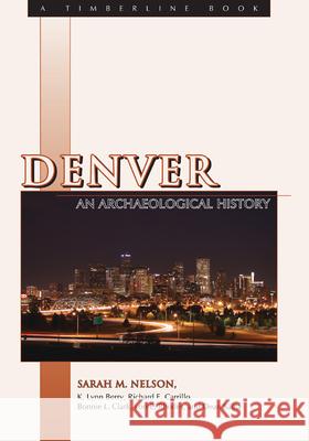 Denver: An Archaeological History Nelson, Sarah M. 9780870819353 UNIVERSITY PRESS OF COLORADO, U.S.