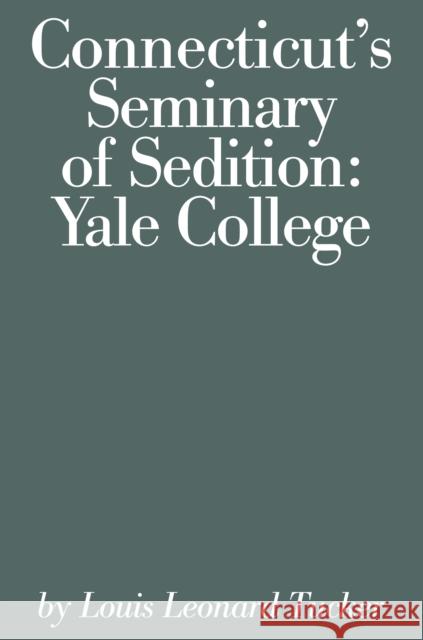 Connecticut's Seminary of Sedition: Yale College Tucker, Louis Lenard 9780871061485 Globe Pequot Press