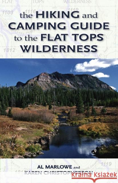 The Hiking and Camping Guide to the Flat Tops Wilderness Al Marlowe Karen R. Christopherson 9780871083111 Westwinds Press