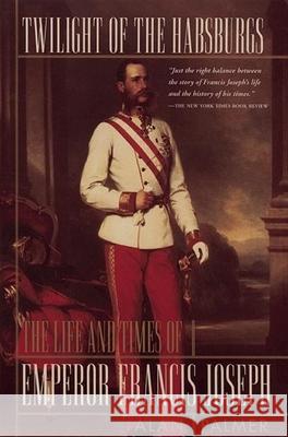 Twilight of the Habsburgs: The Life and Times of Emperor Francis Joseph Palmer, Alan 9780871136657 Atlantic Monthly Press