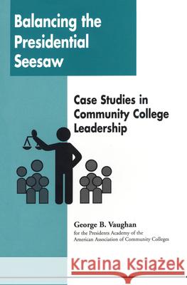 Balancing the Presidential Seesaw: Case Studies in Community College Leadership Vaughan, George B. 9780871173171 Rowman & Littlefield Publishers