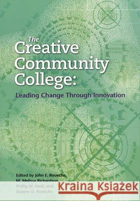 The Creative Community College: Leading Change Through Innovation Roueche, John E. 9780871173850