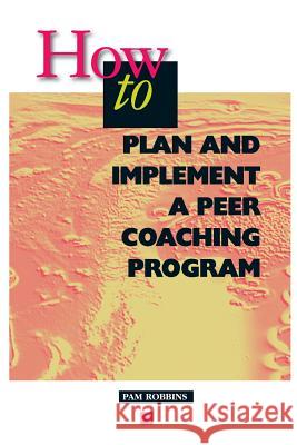 How to Plan and Implement a Peer Coaching Program Pam Robbins Pamela Robbins 9780871201843 Association for Supervision & Curriculum Deve