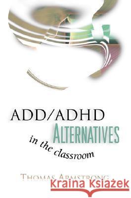 Add/ADHD Alternatives in the Classroom Thomas Armstrong 9780871203595