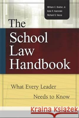 The School Law Handbook: What Every Leader Needs to Know William C. Bosher 9780871208415 Association for Supervision & Curriculum Deve