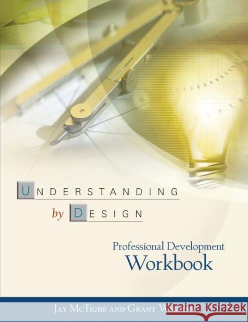 Understanding by Design Professional Development Workbook Jay McTighe Grant Wiggins 9780871208552