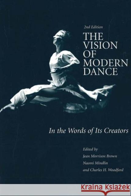 The Vision of Modern Dance: In the Words of Its Creators Jean M. Brown, Naomi Mindlin, Charles Humphrey Woodford 9780871272058
