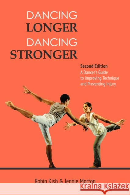 Dancing Longer, Dancing Stronger: A Dancer's Guide to Conditioning, Improving Technique and Preventing Injury Kish, Robin 9780871273970