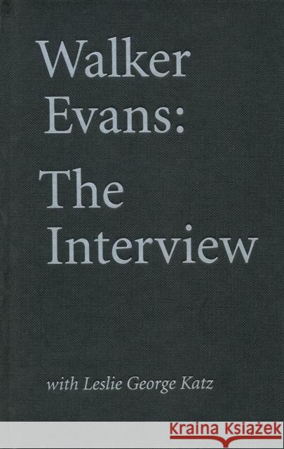 Walker Evans: The Interview: With Leslie George Katz Evans, Walker 9780871300782 Eakins Press Foundation
