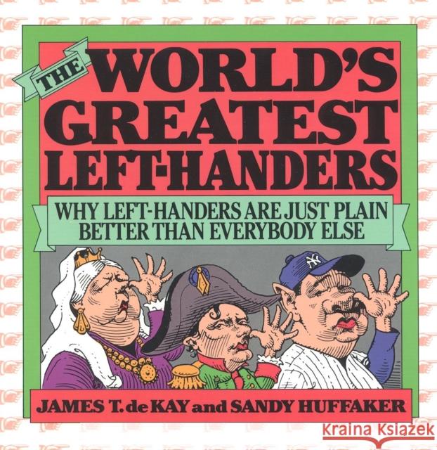 The World's Greatest Left-Handers : Why Left-Handers are Just Plain Better Than Everybody Else James Tertius DeKay Sandy Huffaker 9780871314499 M. Evans and Company