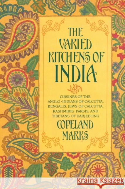 The Varied Kitchens of India: Cuisines of the Anglo-Indians of Calcutta, Bengalis, Jews of Calcutta, Kashmiris, Parsis, and Tibetans of Darjeeling Marks, Copeland 9780871316721 