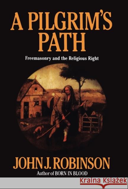 A Pilgrim's Path: Freemasonry and the Religious Right Robinson, John J. 9780871317322 M. Evans and Company