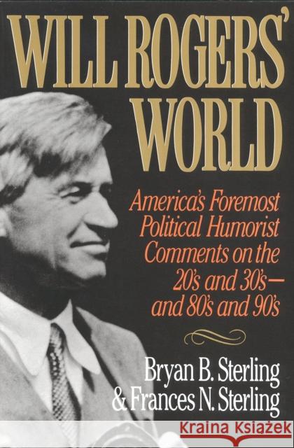 Will Rogers' World: America's Foremost Political Humorist Comments on the 20's and 30's and 80's and 90's Sterling, Bryan B. 9780871317353 M. Evans and Company