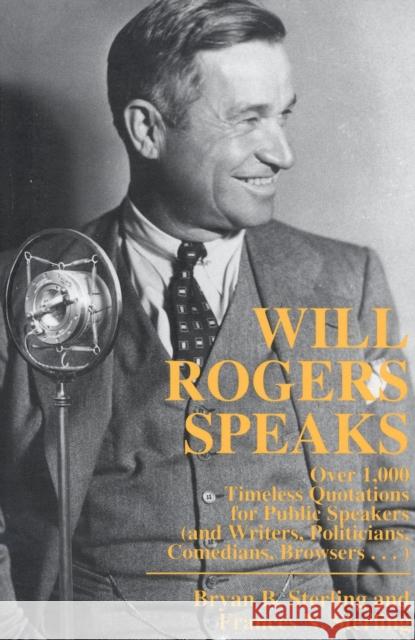 Will Rogers Speaks: Over 1000 Timeless Quotations for Public Speakers and Writers, Politicians, Comedians, Browsers... Sterling, Bryan 9780871317957 M. Evans and Company