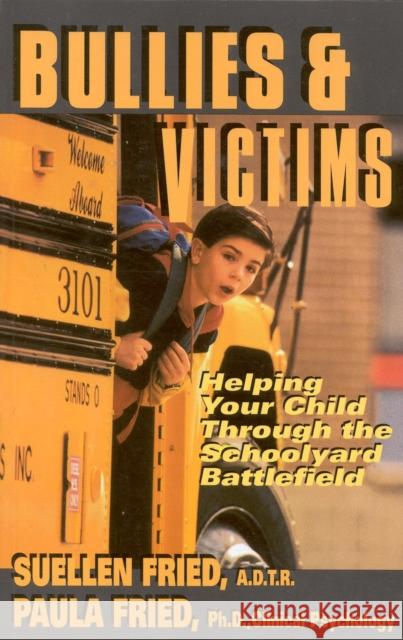 Bullies & Victims: Helping Your Children through the Schoolyard Battlefield Fried, Suellen 9780871318404