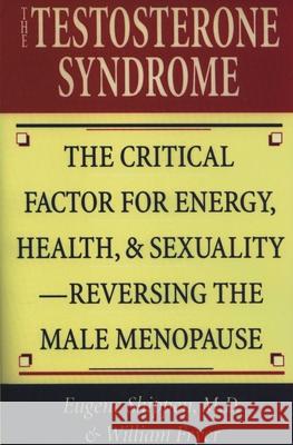 The Testosterone Syndrome: The Critical Factor for Energy, Health, & Sexuality-Reversing the Male Menopause Shippen, Eugene 9780871318589 M. Evans and Company