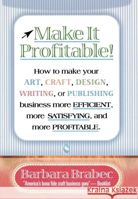 Make It Profitable!: How to Make Your Art, Craft, Design, Writing or Publishing Business More Efficient, More Satisfying, and MORE PROFITAB Brabec, Barbara 9780871319029 M. Evans and Company