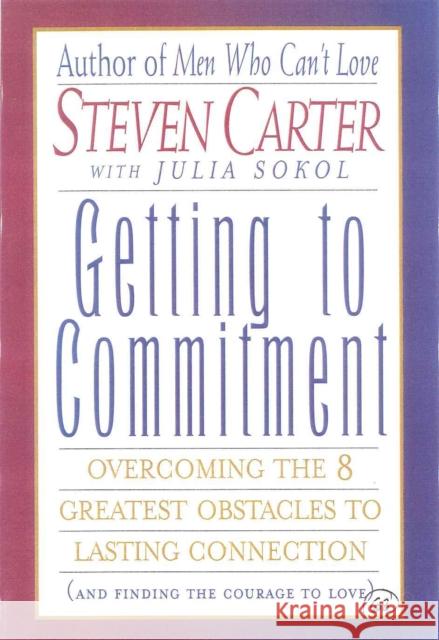 Getting to Commitment: Overcoming the 8 Greatest Obstacles to Lasting Connection (and Finding the Courage to Love) Carter, Steven 9780871319050 M. Evans and Company