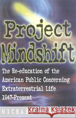 Project Mindshift: The Re-Education of the American Public Concerning Extraterrestrial Life, 1947-present Mannion, Michael 9780871319074
