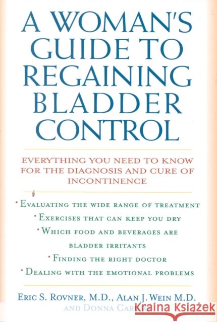 A Woman's Guide to Regaining Bladder Control: Everything You Need to Know for the Diagnosis and Cure of Incontinence Rovner, Eric S. 9780871319470 M. Evans and Company