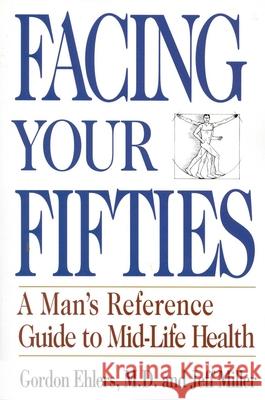 Facing Your Fifties : Every Man's Reference Guide to Mid-Life Health Gordon Ehlers Jeffrey Miller 9780871319548 M. Evans and Company