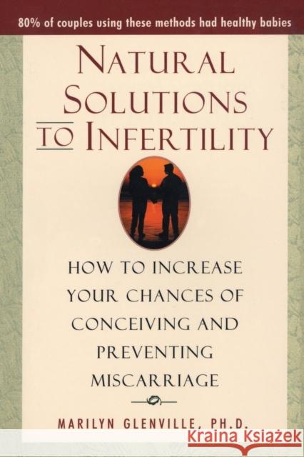 Natural Solutions to Infertility: How to Increase Your Chances of Conceiving and Preventing Miscarriage Glenville, Marilyn 9780871319555 M. Evans and Company