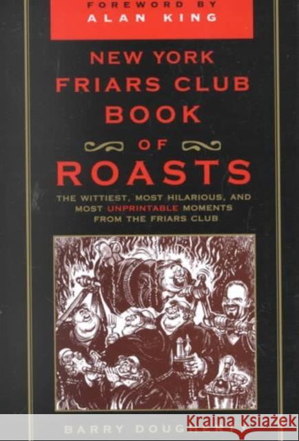 The New York Friars Club Book of Roasts: The Wittiest, Most Hilarious, and Most Unprintable Moments from the Friars Club Dougherty, Barry 9780871319609