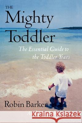 The Mighty Toddler: The Essential Guide to the Toddler Years Robin Barker 9780871319869 M. Evans and Company